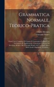 Cover-Bild zum Titel 'Grammatica Normale, Teorico-pratica: Ossia Corso Completo Di Lingua E Grammatica Italiana Con Gli Esercizi Di Applicazione, Correzione Di Errori Ed In' von 'Carle Mottura, Giovanni Parato'