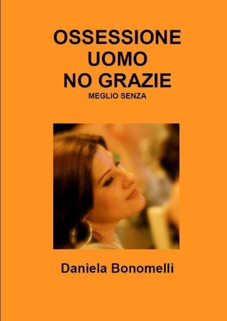 OSSESSIONE UOMO, NO GRAZIE, MEGLIO SENZA - Daniela Bonomelli