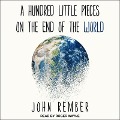 A Hundred Little Pieces on the End of the World Lib/E - John Rember