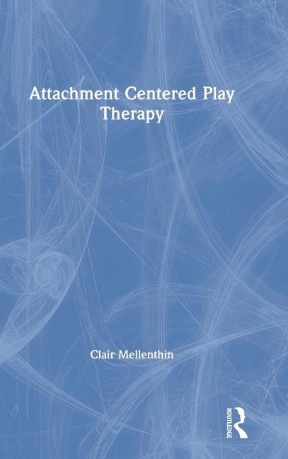 Attachment Centered Play Therapy - Clair Mellenthin