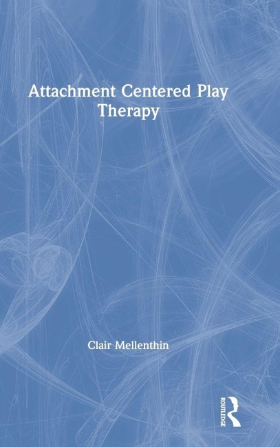 Attachment Centered Play Therapy - Clair Mellenthin