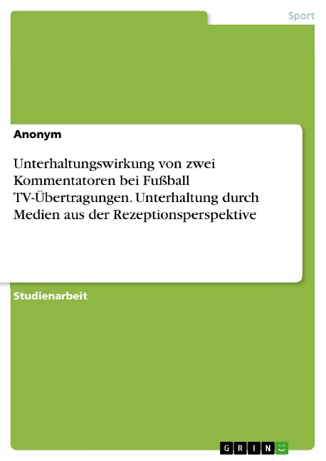 Unterhaltungswirkung von zwei Kommentatoren bei Fußball TV-Übertragungen. Unterhaltung durch Medien aus der Rezeptionsperspektive - 
