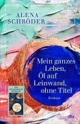 Cover-Bild zum Titel 'Mein ganzes Leben, Öl auf Leinwand, ohne Titel' von 'Alena Schröder'