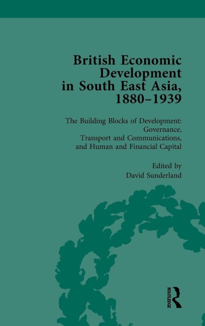 British Economic Development in South East Asia, 1880-1939, Volume 3 - David Sunderland