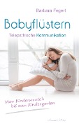 Cover-Bild zum Titel 'Babyflüstern - Telepathische Kommunikation - Vom Kinderwunsch bis zum Kindergarten' von 'Barbara Fegerl'