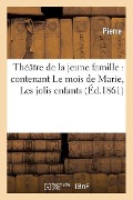 Cover-Bild zum Titel 'Théâtre de la Jeune Famille: Contenant Le Mois de Marie, Les Jolis Enfants, Une Farce de Collège' von 'Pierre'