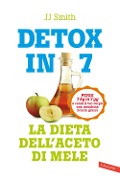 Cover-Bild zum Titel 'Detox in 7. La dieta dell'aceto di mele. Perdi 7 kg in 7 gg e rendi il tuo corpo una macchina brucia grassi' von 'J. J. Smith'