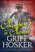 Cover-Bild zum Titel 'Chasseur à Cheval (Napoleonic Horseman, #1)' von 'Griff Hosker'