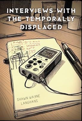 Interviews with the Temporally Displaced - Shawn Wayne Langhans