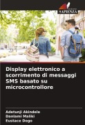 Cover-Bild zum Titel 'Display elettronico a scorrimento di messaggi SMS basato su microcontrollore' von 'Adetunji Akindele, Danlami Maliki, Eustace Dogo'