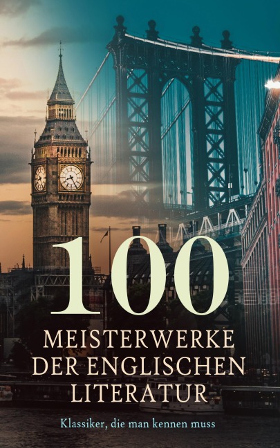 100 Meisterwerke der englischen Literatur - Klassiker, die man kennen muss - George Orwell, John Milton, William Shakespeare, Christopher Marlowe, Geoffrey Chaucer
