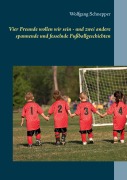 Cover-Bild zum Titel 'Vier Freunde wollen wir sein - und zwei andere spannende und fesselnde Fußballgeschichten' von 'Wolfgang Schnepper'