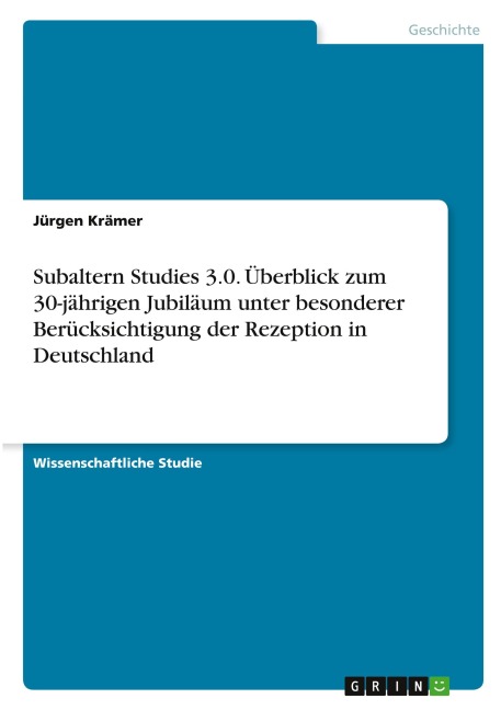 Subaltern Studies 3.0. Überblick zum 30-jährigen Jubiläum unter besonderer Berücksichtigung der Rezeption in Deutschland - Jürgen Krämer