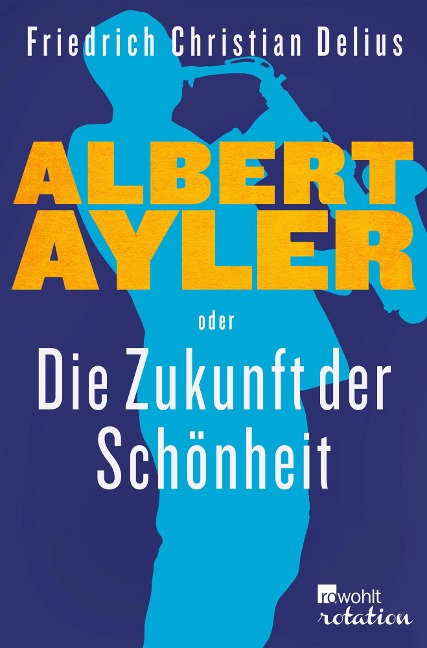 Albert Ayler oder Die Zukunft der Schönheit - Friedrich Christian Delius