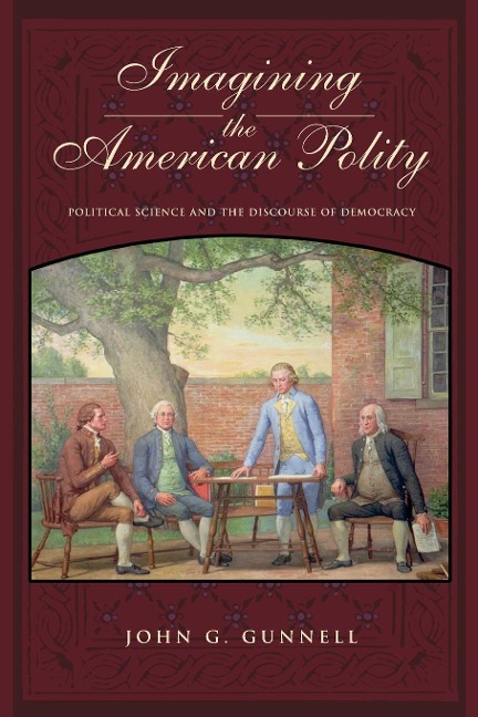 Imagining the American Polity: Political Science and the Discourse of Democracy - John G. Gunnell