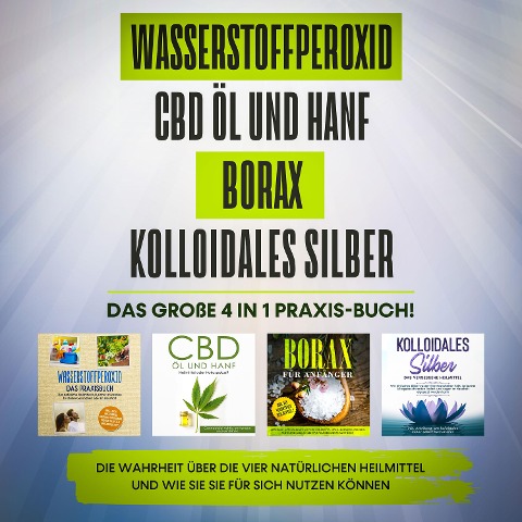 Wasserstoffperoxid | CBD Öl und Hanf | Borax | Kolloidales Silber. Das große 4 in 1 Praxis-Buch!: Die Wahrheit über die 4 natürlichen Heilmittel und wie Sie sie für sich nutzen können - Tobias Langnitz