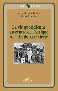 Cover-Bild zum Titel 'La vie quotidienne au centre de l'Afrique à la fin du XIXè siècle' von 'Marie-Christine Lachèse, Bernard Lachèse'