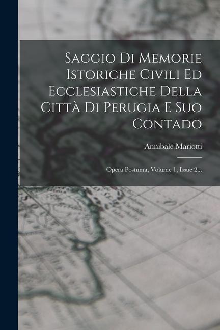 Saggio Di Memorie Istoriche Civili Ed Ecclesiastiche Della Città Di Perugia E Suo Contado - Annibale Mariotti
