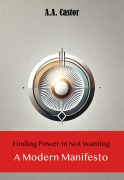 Cover-Bild zum Titel 'Finding Power in Not Wanting: A Modern Manifesto' von 'A. A. Castor'