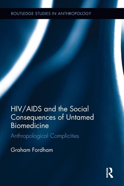 HIV/AIDS and the Social Consequences of Untamed Biomedicine - Graham Fordham