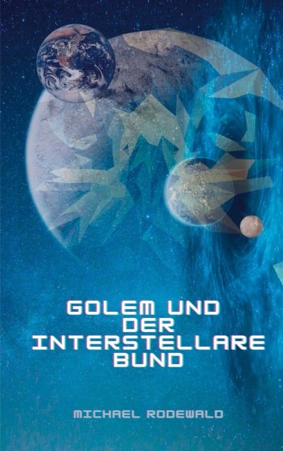 Golem und der Interstellare Bund - Michael Rodewald