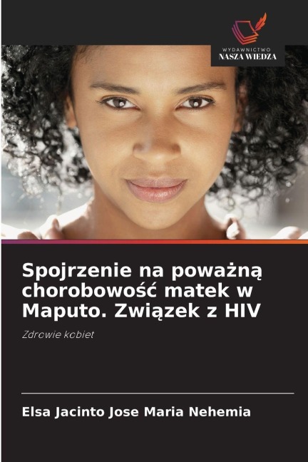 Spojrzenie na powa¿n¿ chorobowo¿¿ matek w Maputo. Zwi¿zek z HIV - Elsa Jacinto Jose Maria Nehemia