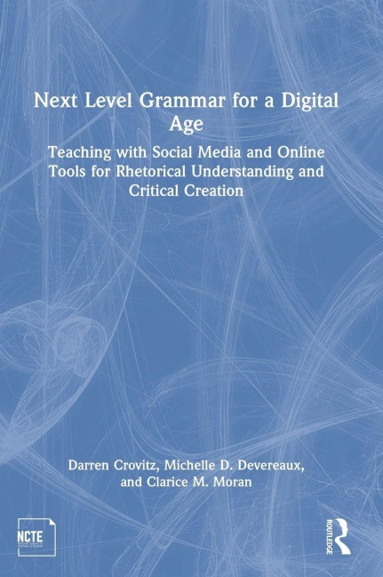 Next Level Grammar for a Digital Age - Darren Crovitz, Clarice M. Moran, Michelle D. Devereaux