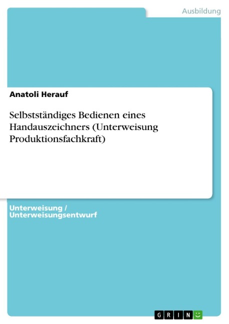 Selbstständiges Bedienen eines Handauszeichners (Unterweisung Produktionsfachkraft) - Anatoli Herauf