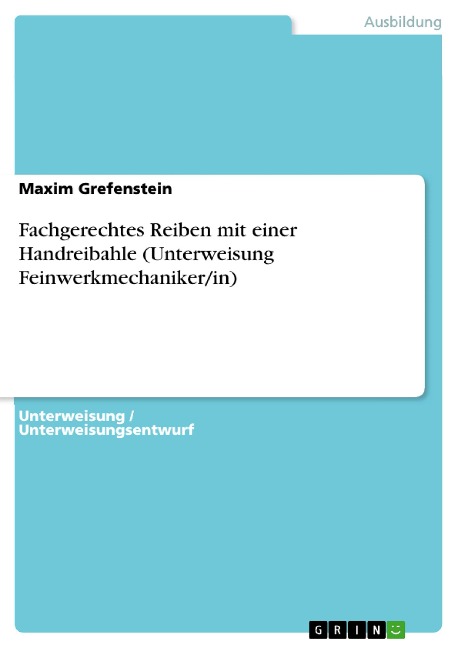 Fachgerechtes Reiben mit einer Handreibahle (Unterweisung Feinwerkmechaniker/in) - Maxim Grefenstein