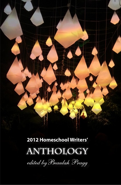 2012 Homeschool Writers Anthology - Beaulah Pragg