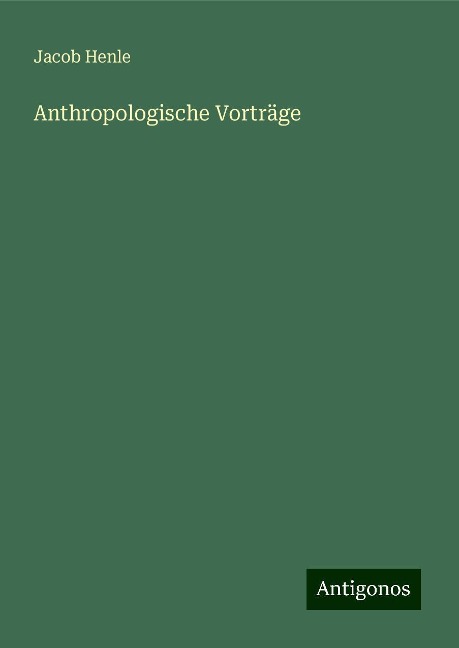 Anthropologische Vorträge - Jacob Henle