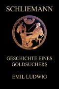 Schliemann - Geschichte eines Goldsuchers - Emil Ludwig