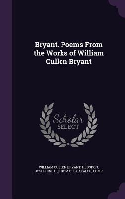 Bryant. Poems From the Works of William Cullen Bryant - William Cullen Bryant