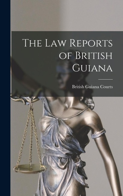 The Law Reports of British Guiana - British Guiana Courts