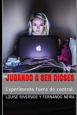 Jugando a Ser Dioses: Experimento Fuera de Control. - Louise Riverside Y. Fernando Neira
