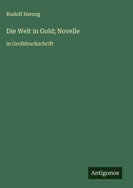 Die Welt in Gold; Novelle - Rudolf Herzog