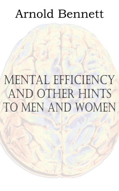 Mental Efficiency and Other Hints to Men and Women - Arnold Bennett