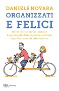 Cover-Bild zum Titel 'Organizzati e felici. Come affrontare in famiglia le principali sfide educative dei figli, dai primi anni all'adolescenza' von 'Daniele Novara'