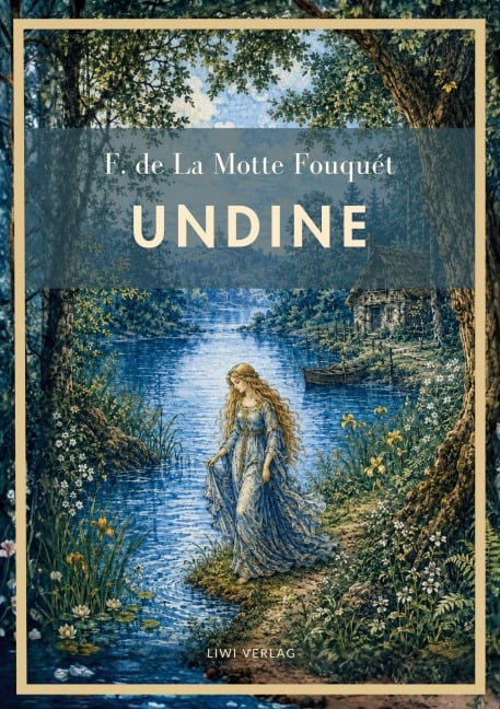Friedrich de la Motte Fouqué: Undine. Vollständige Neuausgabe - Friedrich de la Motte Fouqué