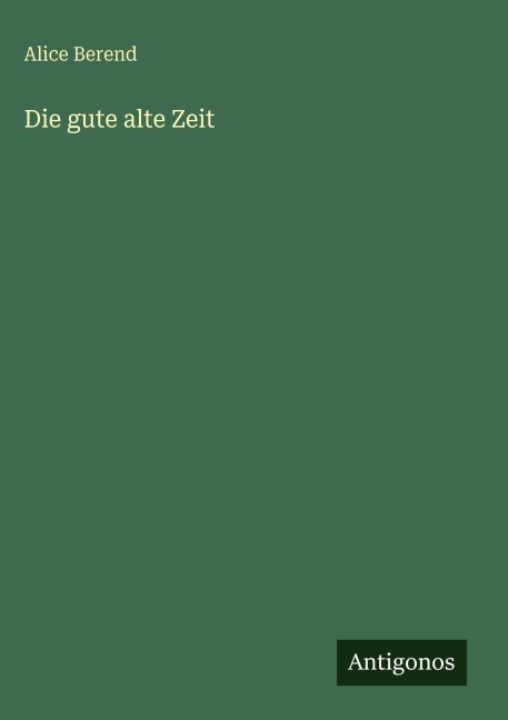Die gute alte Zeit - Alice Berend