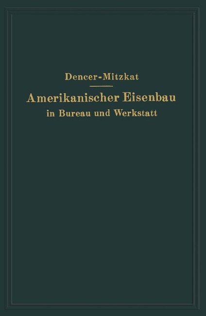 Amerikanischer Eisenbau in Bureau und Werkstatt - F. W. Dencer, R. Mitzkat