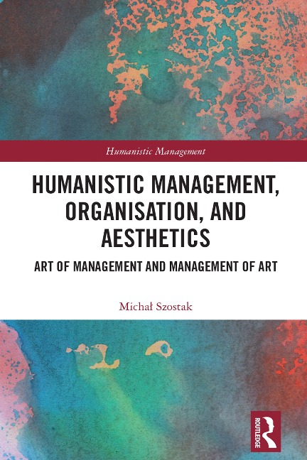Humanistic Management, Organization and Aesthetics - Michal Szostak