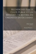 Cover-Bild zum Titel 'Recherches Sur Le Culte Public Et Les Mystères De Mithra En Orient Et En Occident: Ouvrage Posthume...' von 'Félix Lajard'