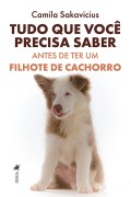 Tudo que Voce^ Precisa Saber Antes de Ter um Filhote de Cachorro - Camila Sakavicius