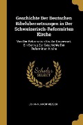 Geschichte Der Deutschen Bibelübersetzungen in Der Schweizerisch-Reformirten Kirche: Von Der Reformation Bis Zur Gegenwart. Ein Beitrag Zur Geschichte - Johann Jakob Mezger