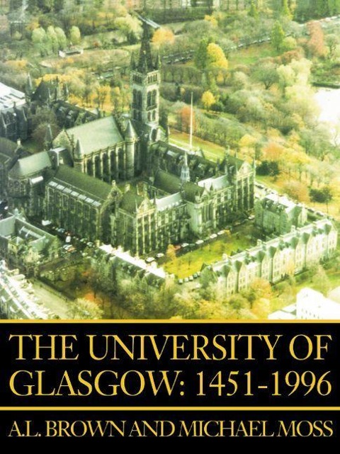 University of Glasgow: 1451-1996 - A L Brown, Michael Moss