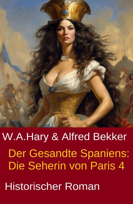 Der Gesandte Spaniens: Die Seherin von Paris 4 - Alfred Bekker, W. A. Hary