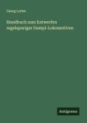Cover-Bild zum Titel 'Handbuch zum Entwerfen regelspuriger Dampl-Lokomotiven' von 'Georg Lotter'