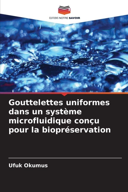 Gouttelettes uniformes dans un système microfluidique conçu pour la biopréservation - Ufuk Okumus