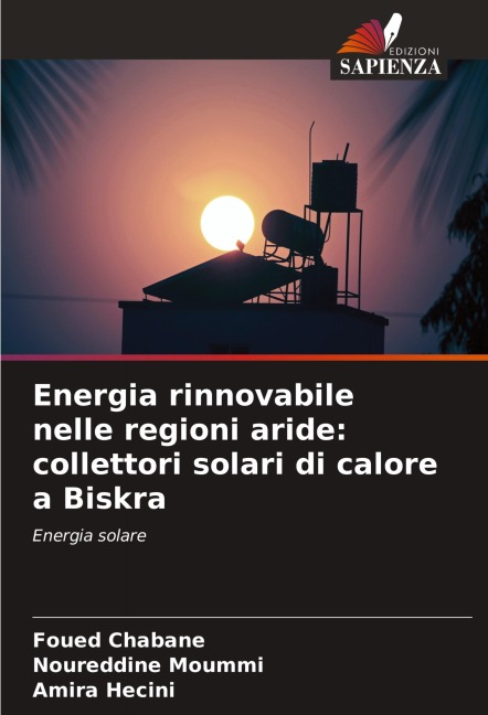 Energia rinnovabile nelle regioni aride: collettori solari di calore a Biskra - Foued Chabane, Noureddine Moummi, Amira Hecini